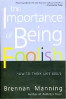Dôležitosť byť hlúpy: Ako myslieť ako Ježiš? - The Importance of Being Foolish: How to Think Like Jesus