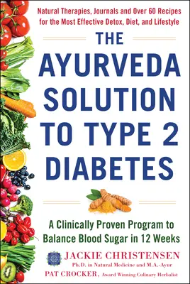 Ajurvédske riešenie cukrovky 2. typu: Klinicky overený program na vyrovnanie hladiny cukru v krvi za 12 týždňov - The Ayurveda Solution to Type 2 Diabetes: A Clinically Proven Program to Balance Blood Sugar in 12 Weeks