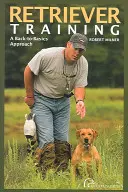 Výcvik retrieverov: Prvé vydanie: Návrat k základom - Retriever Training: A Back-To-Basics Approach, First Edition