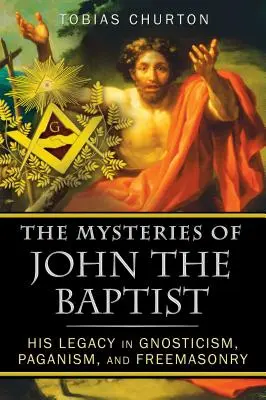 Záhady Jána Krstiteľa: Jeho odkaz v gnosticizme, pohanstve a slobodomurárstve - The Mysteries of John the Baptist: His Legacy in Gnosticism, Paganism, and Freemasonry