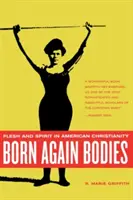 Znovuzrodené telá: v americkom kresťanstve - Born Again Bodies: Flesh and Spirit in American Christianity