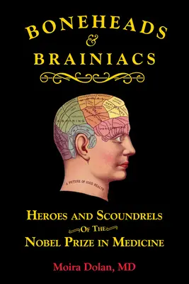 Kosti a mozgy: Hrdinovia a darebáci Nobelovej ceny za medicínu - Boneheads and Brainiacs: Heroes and Scoundrels of the Nobel Prize in Medicine