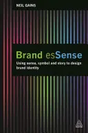 Esencia značky: Vedomosti: zmysel, symbol a príbeh pri navrhovaní identity značky - Brand Essense: Using Sense, Symbol and Story to Design Brand Identity