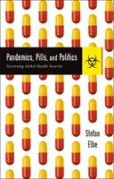 Pandémie, pilulky a politika: Vláda nad globálnou zdravotnou bezpečnosťou - Pandemics, Pills, and Politics: Governing Global Health Security