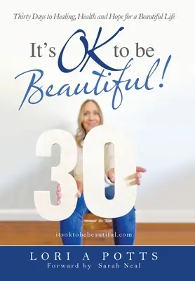 Je v poriadku byť krásna!: Tridsať dní k uzdraveniu, zdraviu a nádeji na krásny život - It's Ok to Be Beautiful!: Thirty Days to Healing, Health and Hope for a Beautiful Life