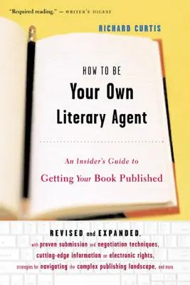 Ako sa stať vlastným literárnym agentom: Ako sa stať literárnym agentom: Sprievodca pre zasvätených, ako vydať svoju knihu - How to Be Your Own Literary Agent: An Insider's Guide to Getting Your Book Published