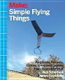 Lietadlá, klzáky a papierové rakety: Jednoduché lietajúce veci, ktoré si môže vyrobiť každý - aj draky a vrtuľníky! - Planes, Gliders and Paper Rockets: Simple Flying Things Anyone Can Make--Kites and Copters, Too!