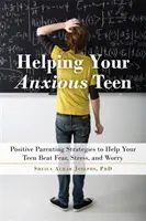 Pomoc vášmu úzkostnému tínedžerovi: Pozitívne rodičovské stratégie, ktoré pomôžu vášmu tínedžerovi prekonať úzkosť, stres a obavy - Helping Your Anxious Teen: Positive Parenting Strategies to Help Your Teen Beat Anxiety, Stress, and Worry
