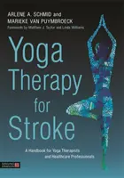 Jogová terapia pri mŕtvici: Príručka pre jogových terapeutov a zdravotníckych pracovníkov - Yoga Therapy for Stroke: A Handbook for Yoga Therapists and Healthcare Professionals