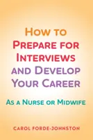 Ako sa pripraviť na prijímacie pohovory a rozvíjať svoju kariéru - ako zdravotná sestra alebo pôrodná asistentka - How to Prepare for Interviews and Develop your Career - As a nurse or midwife