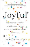 Radostné: Kniha: Prekvapujúca sila obyčajných vecí na vytvorenie neobyčajného šťastia - Joyful: The Surprising Power of Ordinary Things to Create Extraordinary Happiness
