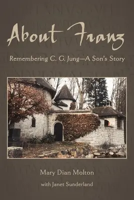O Františkovi: G. Junga - príbeh syna - About Franz: Remembering C. G. Jung-A Son's Story