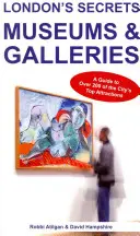 Tajomstvá Londýna: Múzeá a galérie: Sprievodca po viac ako 200 najlepších atrakciách mesta - London's Secrets: Museums & Galleries: A Guide to Over 200 of the City's Top Attractions