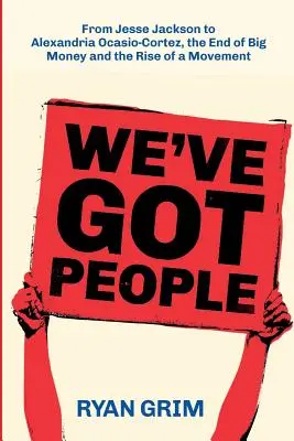 Máme ľudí: Od Jesseho Jacksona po Alexandriu Ocasio-Cortezovú, koniec veľkých peňazí a vzostup hnutia - We've Got People: From Jesse Jackson to Alexandria Ocasio-Cortez, the End of Big Money and the Rise of a Movement