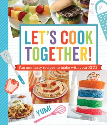 Varme spolu! Pripravte si s deťmi zábavné a chutné recepty! - Let's Cook Together!: Fun and Tasty Recipes to Make with Your Kids!