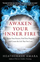 Prebuďte svoj vnútorný oheň: Zapáľte svoju vášeň, nájdite svoj cieľ a vytvorte si život, ktorý milujete - Awaken Your Inner Fire: Ignite Your Passion, Find Your Purpose, and Create the Life That You Love