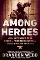 Medzi hrdinami: A U.S. Navy Seal's True Story of Friendship, Heroism, and the Ultimate Sacrifice - Among Heroes: A U.S. Navy Seal's True Story of Friendship, Heroism, and the Ultimate Sacrifice