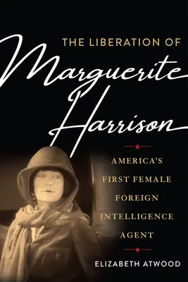 Oslobodenie Marguerite Harrisonovej: Prvá ženská agentka americkej zahraničnej rozviedky - The Liberation of Marguerite Harrison: America's First Female Foreign Intelligence Agent
