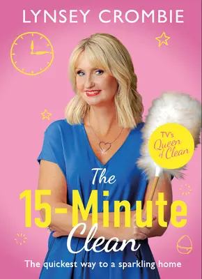 15-minútová čistota: Najrýchlejšia cesta k žiarivému domovu - The 15-Minute Clean: The Quickest Way to a Sparkling Home