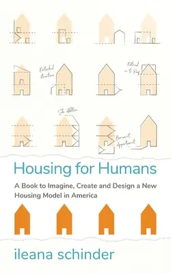 Bývanie pre ľudí: Kniha na predstavenie, vytvorenie a navrhnutie nového modelu bývania v Amerike - Housing for Humans: A Book to Imagine, Create and Design a New Housing Model in America