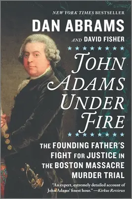 John Adams pod paľbou: Boj otca zakladateľa za spravodlivosť v procese s vraždou počas bostonského masakru - John Adams Under Fire: The Founding Father's Fight for Justice in the Boston Massacre Murder Trial