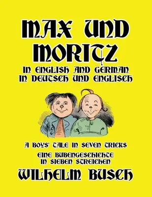 Max a Moritz v angličtine a nemčine: A Boys' Tale in Seven Tricks/Eine Bubengeschichte in sieben Streichen - Max und Moritz in English and Deutsch: A Boys' Tale in Seven Tricks/Eine Bubengeschichte in sieben Streichen