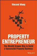 Podnikateľ v oblasti nehnuteľností: Bohatstvo Drak spôsob, ako vybudovať úspešné podnikanie v oblasti nehnuteľností - Property Entrepreneur: The Wealth Dragon Way to Build a Successful Property Business