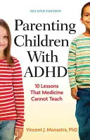 Rodičovstvo detí s ADHD: 10 lekcií, ktoré medicína nedokáže naučiť - Parenting Children with ADHD: 10 Lessons That Medicine Cannot Teach