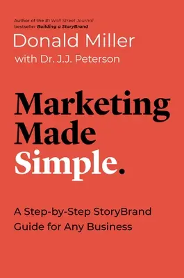 Zjednodušený marketing: Príručka Storybrand krok za krokom pre každú firmu - Marketing Made Simple: A Step-By-Step Storybrand Guide for Any Business