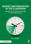 Skúmanie a inovácie v triede: Využívanie 20 % času, hodiny pre géniov a PBL na podporu úspechu študentov - Inquiry and Innovation in the Classroom: Using 20% Time, Genius Hour, and PBL to Drive Student Success
