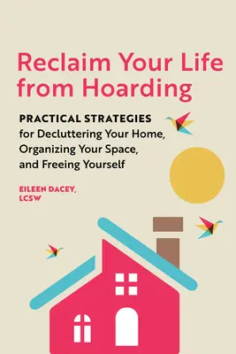 Získajte späť svoj život z hromadenia vecí: Praktické stratégie na vyčistenie domácnosti, usporiadanie priestoru a oslobodenie sa - Reclaim Your Life from Hoarding: Practical Strategies for Decluttering Your Home, Organizing Your Space, and Freeing Yourself
