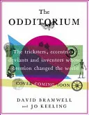 Odditorium: Tricksteri, excentrici, devianti a vynálezcovia, ktorých posadnutosť zmenila svet - The Odditorium: The Tricksters, Eccentrics, Deviants and Inventors Whose Obsessions Changed the World