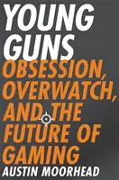 Mladé zbrane: Posadnutosť, Overwatch a budúcnosť hier - Young Guns: Obsession, Overwatch, and the Future of Gaming