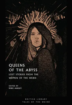 Kráľovné priepasti: Stratené príbehy od žien z divného sveta - Queens of the Abyss: Lost Stories from the Women of the Weird