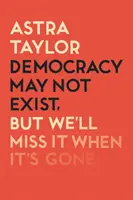 Demokracia možno neexistuje, ale bude nám chýbať, keď zanikne - Democracy May Not Exist But We'll Miss it When It's Gone