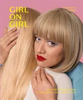 Dievča na dievča: (40 umelkýň, ktoré nanovo definujú oblasť módy, umenia, reklamy a p - Girl on Girl: Art and Photography in the Age of the Female Gaze (40 Artists Redefining the Fields of Fashion, Art, Advertising and P