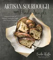 Artisan Sourdough Made Simple: Príručka pre začiatočníkov: lahodný ručne vyrábaný chlieb s minimálnym hnetením - Artisan Sourdough Made Simple: A Beginner's Guide to Delicious Handcrafted Bread with Minimal Kneading