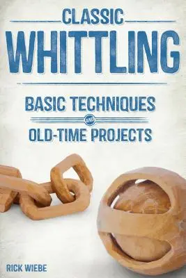 Klasické bielenie: Základné techniky a starodávne projekty - Classic Whittling: Basic Techniques and Old-Time Projects