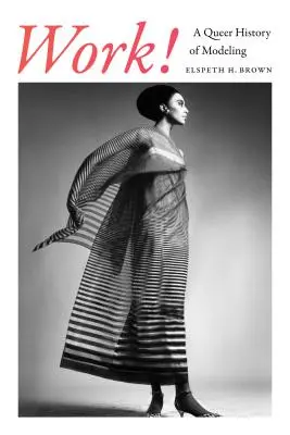 Pracuj!: A Queer History of Modeling - Work!: A Queer History of Modeling