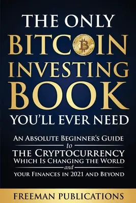 Jediná kniha o investovaní do bitcoinu, ktorú budete potrebovať: Príručka pre úplných začiatočníkov o kryptomene, ktorá mení svet a vaše financie v - The Only Bitcoin Investing Book You'll Ever Need: An Absolute Beginner's Guide to the Cryptocurrency Which Is Changing the World and Your Finances in
