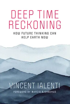 Hlboké zúčtovanie v čase: Ako môže myslenie v budúcnosti pomôcť Zemi teraz - Deep Time Reckoning: How Future Thinking Can Help Earth Now