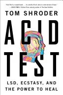 Acid Test: Lsd, extáza a moc liečiť - Acid Test: Lsd, Ecstasy, and the Power to Heal