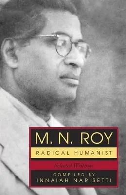 M. N. Roy: „Vláda, ktorá sa snaží o to, aby sa v Indii vytvorili podmienky pre život a pre život. M. Roy: Radikálny humanista: Roy Roy: vybrané spisy - M.N. Roy: Radical Humanist: Selected Writings