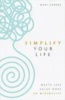 Zjednodušte si život - Menej plytvajte, viac si vážte, prejdite na minimalizmus - Simplify Your Life - Waste Less, Value More, Go Minimalist