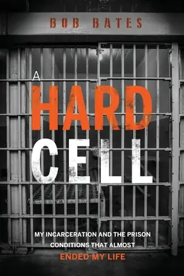 Tvrdá cela: Moje uväznenie a väzenské podmienky, ktoré takmer ukončili môj život - A Hard Cell: My Incarceration And The Prison Conditions That Almost Ended My Life