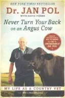 Nikdy sa neotáčajte chrbtom ku kravám plemena Angus: Môj život vidieckeho veterinára - Never Turn Your Back on an Angus Cow: My Life as a Country Vet