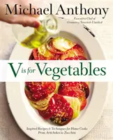 V is for Vegetables (V ako zelenina): Od artičokov po cukety: inšpiratívne recepty a techniky pre domácich kuchárov - V Is for Vegetables: Inspired Recipes & Techniques for Home Cooks -- From Artichokes to Zucchini