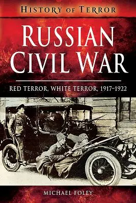 Ruská občianska vojna: Červený teror, biely teror, 1917 - 1922 - Russian Civil War: Red Terror, White Terror, 1917-1922