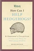 RHS Ako môžem pomôcť ježkom? - Záhradkárska zbierka inšpiratívnych nápadov, ako privítať voľne žijúce zvieratá - RHS How Can I Help Hedgehogs? - A Gardener's Collection of Inspiring Ideas for Welcoming Wildlife