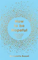 Ako byť plný nádeje - Súbor nástrojov na znovuobjavenie nádeje a pomoc pri vytváraní láskavejšieho sveta - How to Be Hopeful - Your Toolkit to Rediscover Hope and Help Create a Kinder World